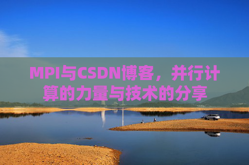 MPI与CSDN博客,并行计算的力量与技术的分享